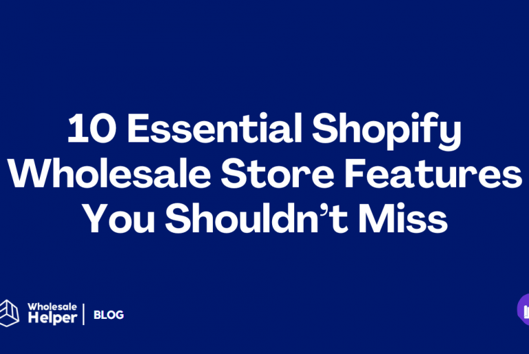 10 Essential Shopify Wholesale Store Features You Shouldn’t Miss