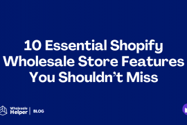 10 Essential Shopify Wholesale Store Features You Shouldn’t Miss